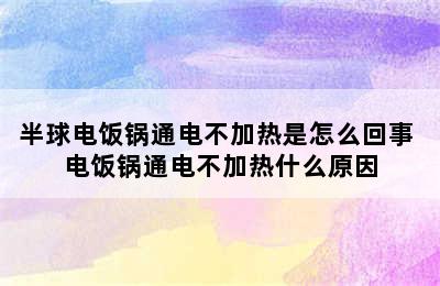 半球电饭锅通电不加热是怎么回事 电饭锅通电不加热什么原因